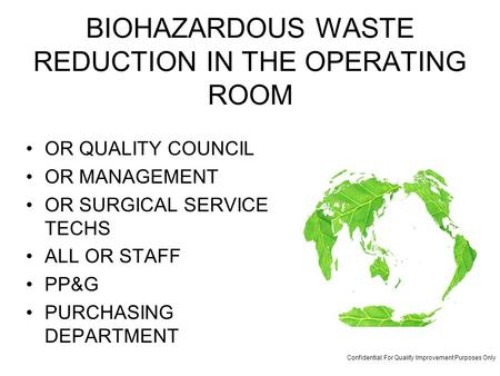 BIOHAZARDOUS WASTE REDUCTION IN THE OPERATING ROOM OR QUALITY COUNCIL OR MANAGEMENT OR SURGICAL SERVICE TECHS ALL OR STAFF PP&G PURCHASING DEPARTMENT Confidential: