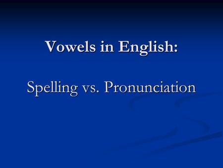 Vowels in English: Spelling vs. Pronunciation