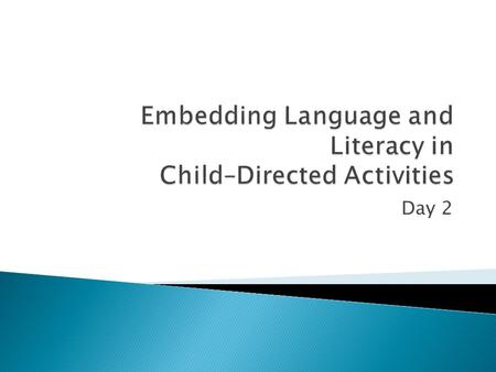 Day 2.  Review Dialogic Reading Assignments  Embedding language and literacy activities  in child-directed learning through play, story re-tell and.