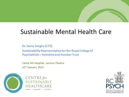 Dr. Sonia Sangha (CT3) Sustainability Representative for the Royal College of Psychiatrists – Yorkshire and Humber Trust Castle Hill Hospital, Lecture.
