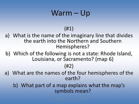 Warm – Up (#1) What is the name of the imaginary line that divides the earth into the Northern and Southern Hemispheres? Which of the following is not.