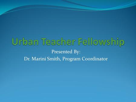 Presented By: Dr. Marini Smith, Program Coordinator.