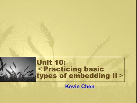 Unit 10: ＜ Practicing basic types of embedding II ＞ Kevin Chen.