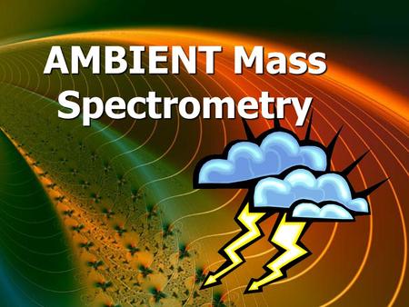 AMBIENT Mass Spectrometry. Ion Sources in the Mass Spectrometer - Analyzed samples are ionized prior to the analysis in the mass spectrometer - A variety.