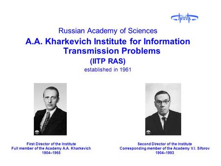 Russian Academy of Sciences A.A. Kharkevich Institute for Information Transmission Problems (IITP RAS) established in 1961 First Director of the Institute.