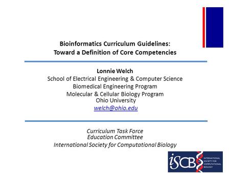 Bioinformatics Curriculum Guidelines: Toward a Definition of Core Competencies Lonnie Welch School of Electrical Engineering & Computer Science Biomedical.