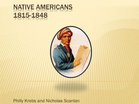 Philly Krebs and Nicholas Scanlan.  Jefferson starts the policy of “Assimilation”, yet doesn’t believe that both Native Americans and the US can live.