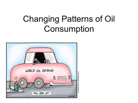 Changing Patterns of Oil Consumption. Spec Analyse the global patterns and trends in the production and consumption of oil. 2 hours.