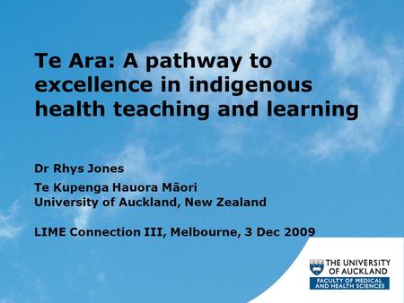 Te Ara: A pathway to excellence in indigenous health teaching and learning Dr Rhys Jones Te Kupenga Hauora Māori University of Auckland, New Zealand LIME.