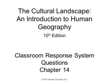 © 2011 Pearson Education, Inc. The Cultural Landscape: An Introduction to Human Geography 10 th Edition Classroom Response System Questions Chapter 14.