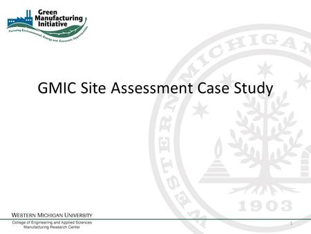GMIC Site Assessment Case Study 1. Company Description Mid-Sized Manufacture Materials: – Steel – Aluminum – Various wood products – Some Plastics Processes: