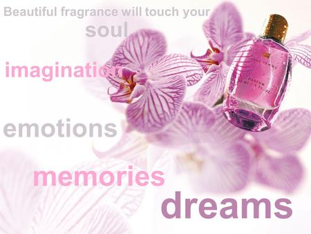 Memories dreams imagination emotions Beautiful fragrance will touch your soul.