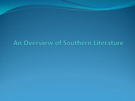 Southern Literature A distinct type of American Literature. Written by authors who were born in or spent most of their lives in the South. Tells us what.