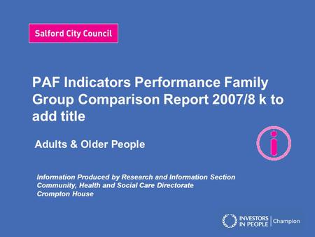 PAF Indicators Performance Family Group Comparison Report 2007/8 k to add title Adults & Older People Information Produced by Research and Information.