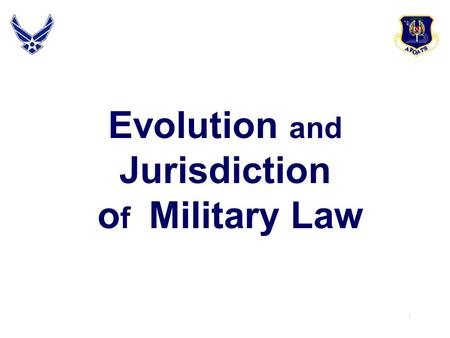 1 Evolution and Jurisdiction o f Military Law. 2  Evolution of the Military Justice System Uniform Code of Military Justice (UCMJ)Uniform Code of Military.