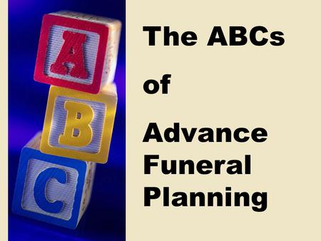 The ABCs of Advance Funeral Planning.
