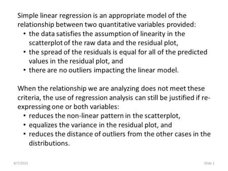 8/7/2015Slide 1 Simple linear regression is an appropriate model of the relationship between two quantitative variables provided: the data satisfies the.