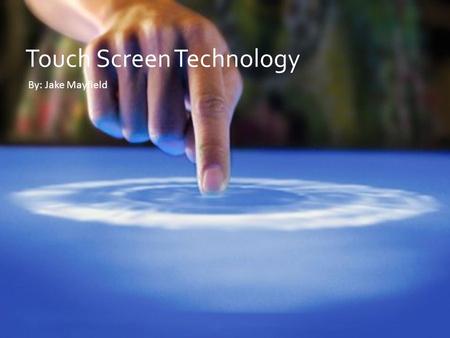 Touch Screen Technology By: Jake Mayfield. History of Touch Screen Technology.