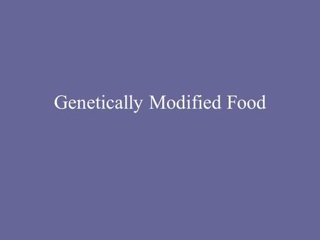 Genetically Modified Food. Plan for Today Quick foot-and-mouth disease trivia Let’s talk about our survey results Some background on genetically modified.