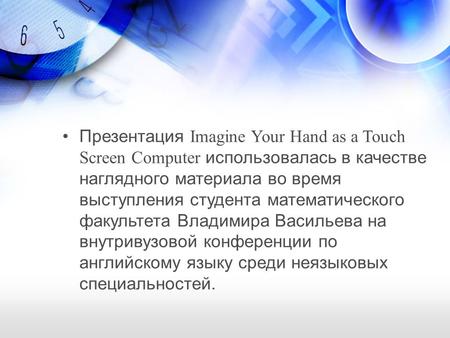 Презентация Imagine Your Hand as a Touch Screen Computer использовалась в качестве наглядного материала во время выступления студента математического факультета.