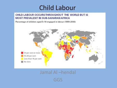 Child Labour Jamal Al –hendal GGS. How its an issue The International Labor Organization (ILO) has estimated that of the 250 million children between.