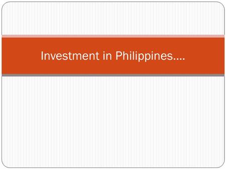 Investment in Philippines…. Economy of Philippines…. GDP of the Country:  In 2009: $320.4 billion  In 2008: $318.2 billion  In 2007: $306.6 billion.