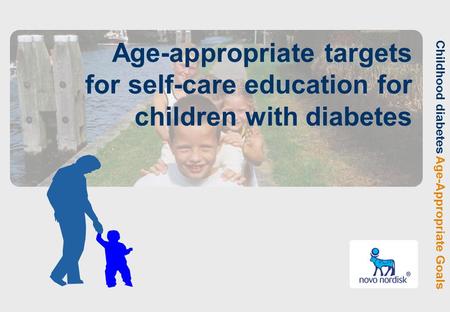 Childhood diabetes Age-Appropriate Goals Age-appropriate targets for self-care education for children with diabetes.