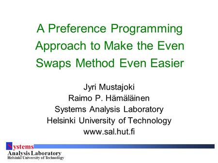 S ystems Analysis Laboratory Helsinki University of Technology A Preference Programming Approach to Make the Even Swaps Method Even Easier Jyri Mustajoki.