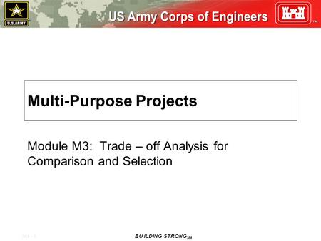 M4 - 1 BU ILDING STRONG SM Multi-Purpose Projects Module M3: Trade – off Analysis for Comparison and Selection.