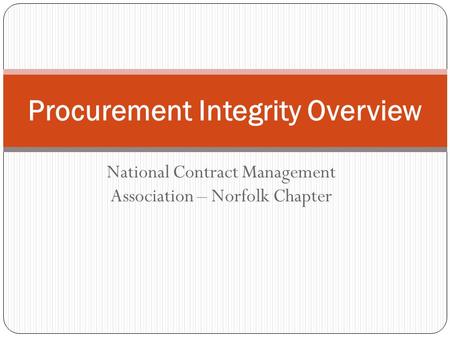 National Contract Management Association – Norfolk Chapter Procurement Integrity Overview.