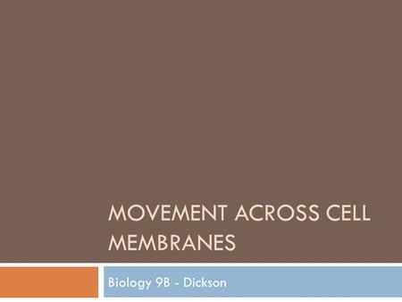 MOVEMENT ACROSS CELL MEMBRANES Biology 9B - Dickson.