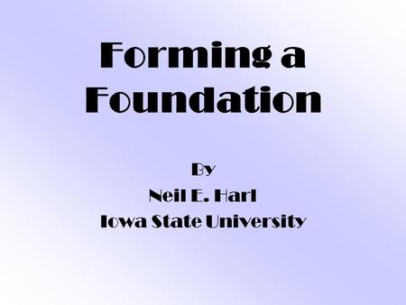 Forming a Foundation By Neil E. Harl Iowa State University.