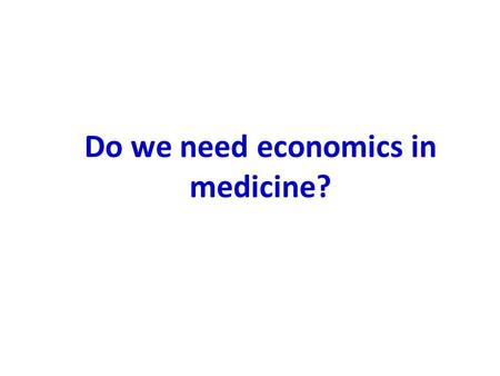 Do we need economics in medicine?. Edmund Burke, 1790 dcist.com/2007/12/10/revisiting_edmu.php “…the age of chivalry is gone. That of sophisters, economists,