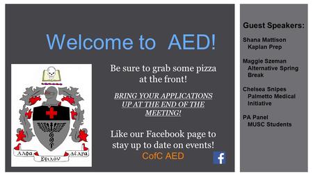 Welcome to AED! Be sure to grab some pizza at the front! BRING YOUR APPLICATIONS UP AT THE END OF THE MEETING! Like our Facebook page to stay up to date.