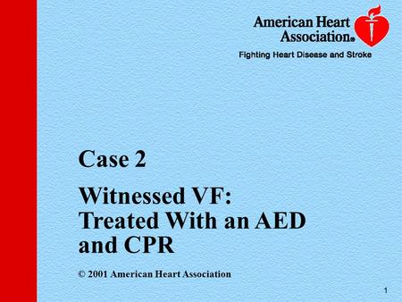 1 Case 2 Witnessed VF: Treated With an AED and CPR © 2001 American Heart Association.