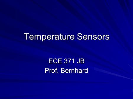 Temperature Sensors ECE 371 JB Prof. Bernhard. A Simple Thermal System Heat Source Temperature Controlling Device Sensor Work Load Sensor Input Output.