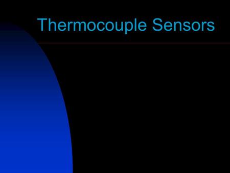 Thermocouple Sensors. Outline What Is A Thermocouple Sensor?? Basic Working Principle Practical Thermocouple Construction Thermocouple Materials Standard.