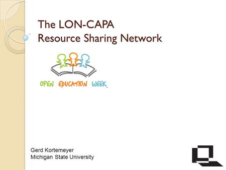 The LON-CAPA Resource Sharing Network Gerd Kortemeyer Michigan State University.