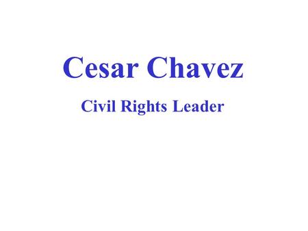 Cesar Chavez Civil Rights Leader. Migrant workers were hated by many whites because they were of Mexican descent.
