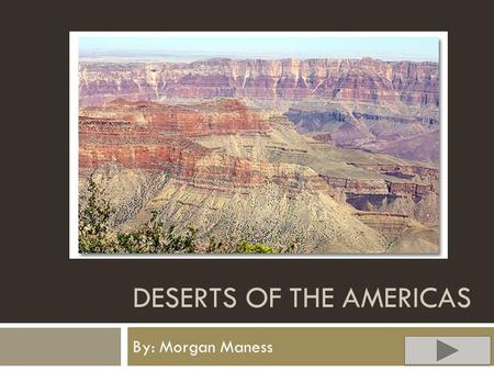 DESERTS OF THE AMERICAS By: Morgan Maness. Content  Content area: Science  Grade level: 6  Summary: The purpose of this PowerPoint activity is to have.