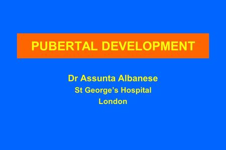 PUBERTAL DEVELOPMENT Dr Assunta Albanese St George’s Hospital London.