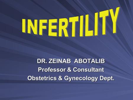 DR. ZEINAB ABOTALIB Professor & Consultant Obstetrics & Gynecology Dept.