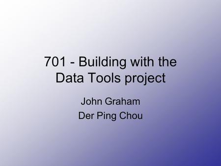 701 - Building with the Data Tools project John Graham Der Ping Chou.