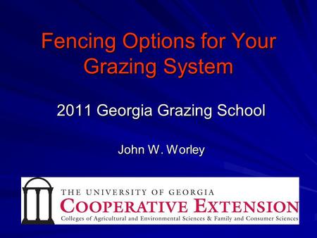 Fencing Options for Your Grazing System 2011 Georgia Grazing School John W. Worley.