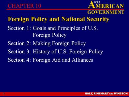 HOLT, RINEHART AND WINSTON A MERICAN GOVERNMENT HOLT 1 Foreign Policy and National Security Section 1:Goals and Principles of U.S. Foreign Policy Section.