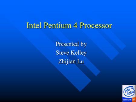 Intel Pentium 4 Processor Presented by Presented by Steve Kelley Steve Kelley Zhijian Lu Zhijian Lu.