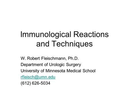 Immunological Reactions and Techniques W. Robert Fleischmann, Ph.D. Department of Urologic Surgery University of Minnesota Medical School