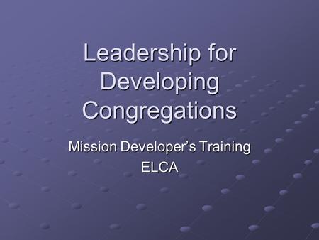 Leadership for Developing Congregations Mission Developer’s Training ELCA.