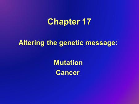 Altering the genetic message: Mutation Cancer.