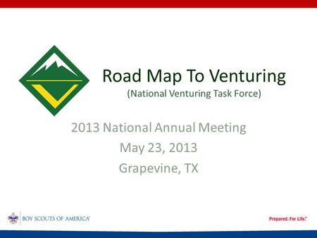 Road Map To Venturing (National Venturing Task Force) 2013 National Annual Meeting May 23, 2013 Grapevine, TX.